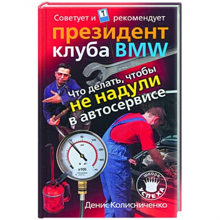 Книги, книга Что делать, чтобы не надули в автосервисе. Советует и рекомендует президент клуба BMW купить по низкой цене