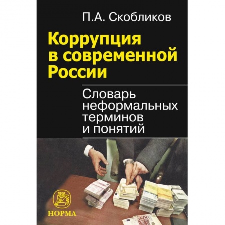 Юриспруденция. Общие вопросы права, книга Коррупция в современной России. Словарь неформальных терминов и понятий купить по низкой цене
