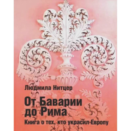 Мемуары, биографии деятелей культуры, искусства, книга От Баварии до Рима. Книга о тех, кто украсил Европу купить по низкой цене