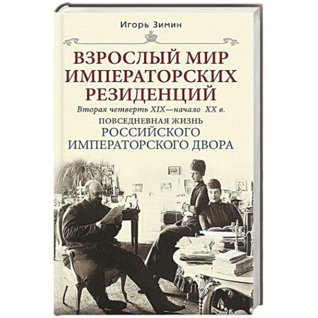 Императорский Дом Романовых, книга Взрослый мир императорских резиденций. Вторая четверть XIX — начало XX в. Повседневная жизнь Российского императорского двора купить по низкой цене