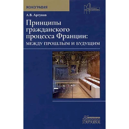 История государства и права зарубежных стран, книга Принципы гражданского процесса Франции: между прошлым и будущим. Монография купить по низкой цене