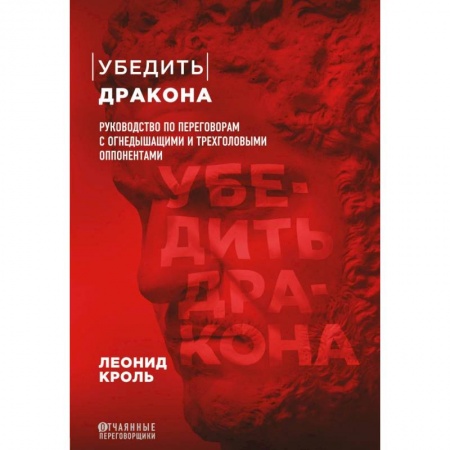 Менеджмент, книга Убедить дракона. Руководство по переговорам с огнедышащими и трёхголовыми оппонентами купить по низкой цене