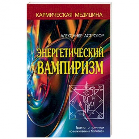Практическая эзотерика, книга Энергетический вампиризм. Трактат о причинах возникновения болезней купить по низкой цене