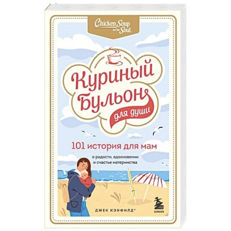 Психология личности, книга Куриный бульон для души. 101 история для мам. О радости, вдохновении и счастье материнства купить по низкой цене