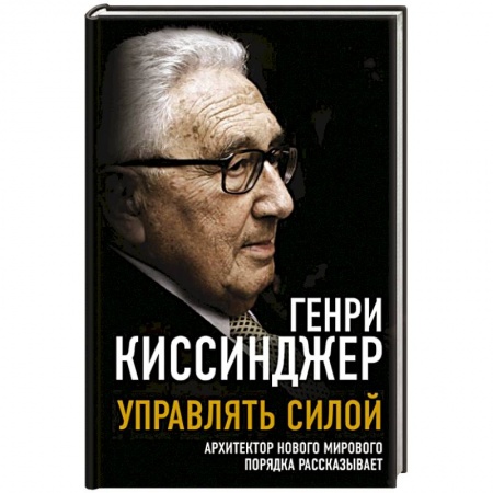 Мемуары, биографии исторических личностей, книга Управлять силой. Архитектор нового мирового порядка рассказывает купить по низкой цене