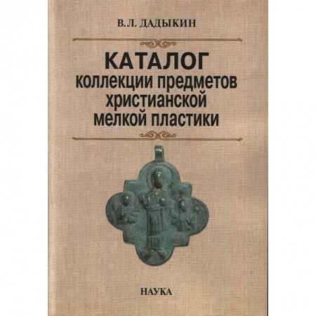 Каталоги выставок, коллекций, произведений искусства, книга Каталог коллекции предметов христианской мелкой пластики купить по низкой цене