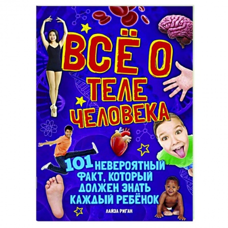 Познавательная литература, книга Все о теле человека.101 невероятный факт,который должен знать каждый ребенок купить по низкой цене