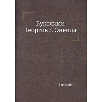 Буколики. Георгики. Энеида Буколики. Георгики. Энеида