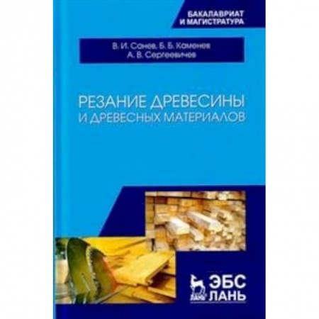 Сельское хозяйство. Лесное хозяйство. Растениеводство, книга Резание древесины и древесных материалов: Учебник купить по низкой цене