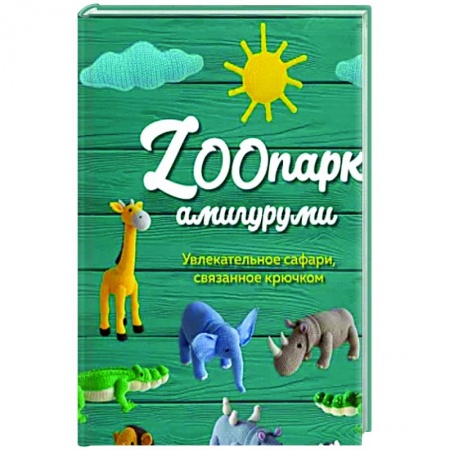 Досуг, творчество и кулинария, книга ZOOпарк амигуруми: увлекательное сафари, связанное крючком купить по низкой цене