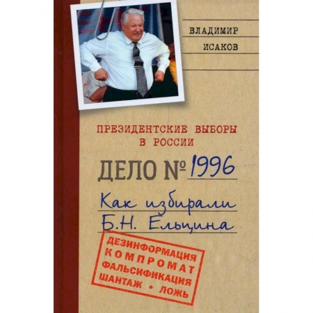 Политика, книга Президентские выборы в России. Дело №1996. Как избирали Б.Н. Ельцина купить по низкой цене