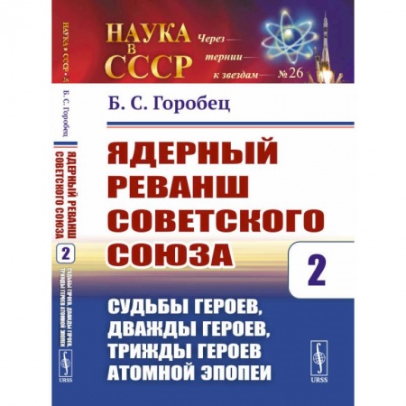 Новая и новейшая история, книга Ядерный реванш Советского Союза. Судьбы Героев, дважды Героев, трижды Героев атомной эпопеи. Выпуск №26. Книга 2 купить по низкой цене