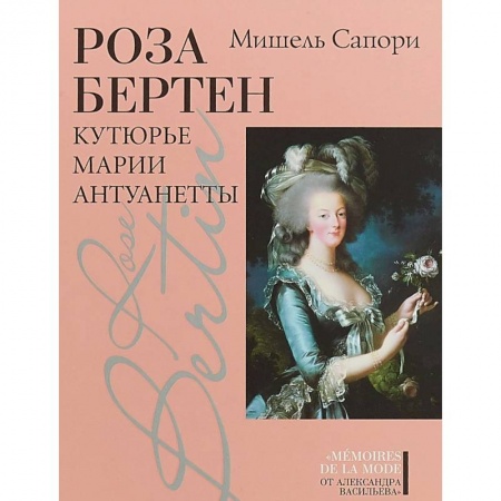 Мемуары, биографии деятелей культуры, искусства, книга Роза Бертен. Кутюрье Марии Антуанетты купить по низкой цене