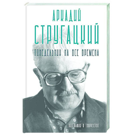 Мемуары, биографии деятелей культуры, искусства, книга Аркадий Стругацкий. Понедельник на все времена. Биография и творчество купить по низкой цене