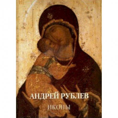 Живопись, книга Андрей Рублев. Иконы купить по низкой цене