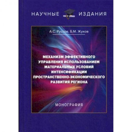 Экономическая география. Регионоведение, книга Механизм эффективного управления использованием материальных условий интенсификации пространственно-экономического развития региона купить по низкой цене