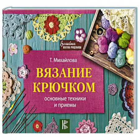 Вязание, книга Вязание крючком. Основные техники и приемы купить по низкой цене
