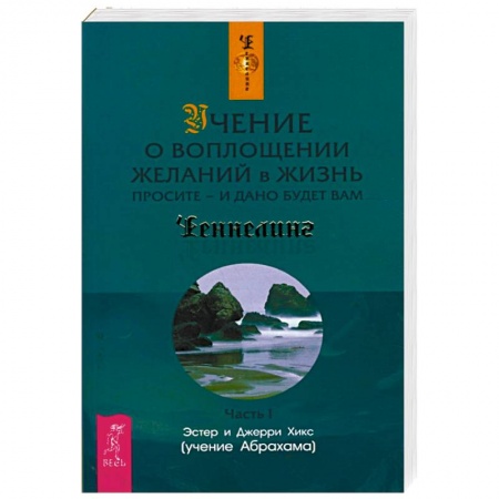 Другие эзотерические учения, книга Учение о воплощении желаний в жизнь. Просите - и дано будет вам. Часть 1 купить по низкой цене