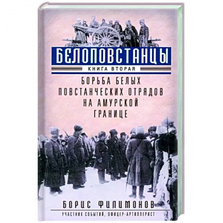 Гражданская война в России (1918-1920), книга Белоповстанцы. В 2-х книгах. Книга 2. Борьба белых повстанческих отрядов на амурской границе купить по низкой цене