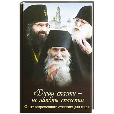 Жития русских святых, жизнеописания церковных деятелей, книга Душу спасти - не лапоть сплести. Опыт современного отечника для мирян купить по низкой цене