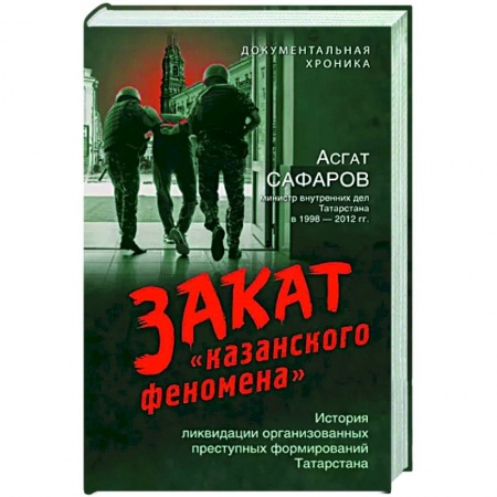 Криминал, книга Закат «казанского феномена». История ликвидации организованных преступных формирований Татарстана купить по низкой цене