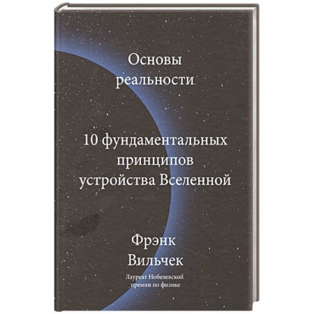 Физико-математические науки, книга Основы реальности. 10 фундаментальных принципов устройства Вселенной купить по низкой цене
