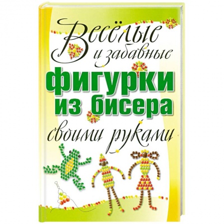 Книги, книга Веселые и забавные фигурки из бисера своими руками купить по низкой цене