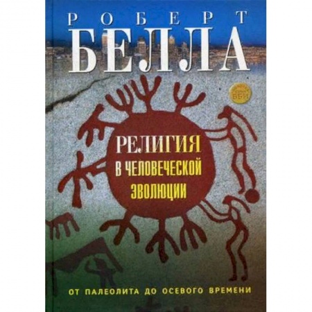 Религиоведение. История религий, книга Религия в человеческой эволюции. От палеолита до осевого времени купить по низкой цене
