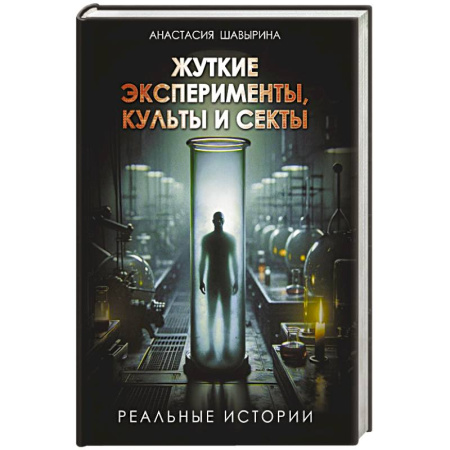 Криминал, книга Жуткие эксперименты, культы и секты. Реальные истории купить по низкой цене