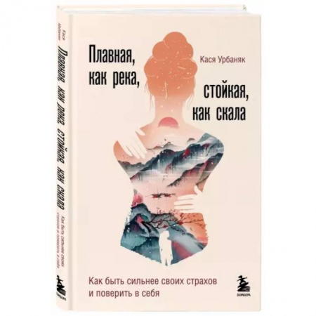 Психология, книга Плавная, как река, стойкая, как скала. Как быть сильнее своих страхов и поверить в себя купить по низкой цене