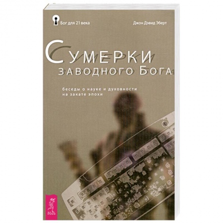 Книги, книга Сумерки заводного Бога. Беседы о науке и духовности на закате эпохи купить по низкой цене
