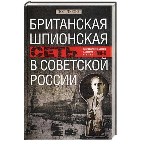 Спецслужбы, спецназ, разведка, книга Британская шпионская сеть в Советской России. Воспоминания тайного агента МИ­6 купить по низкой цене