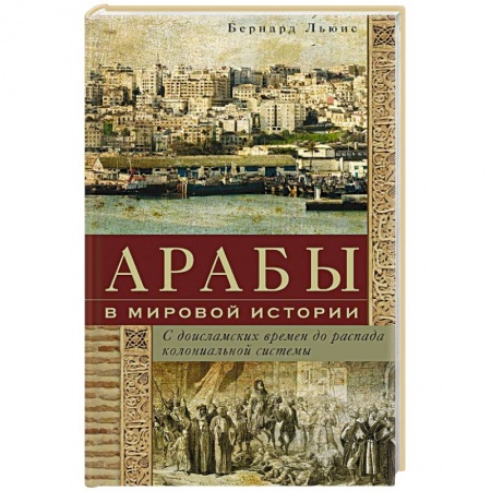 Общие работы по всемирной истории, книга Арабы в мировой истории. С доисламских времен до распада колониальной системы купить по низкой цене