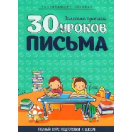 Книги для дошкольников (4-6 лет), книга 30 уроков письма. Полный курс подготовки к школе купить по низкой цене