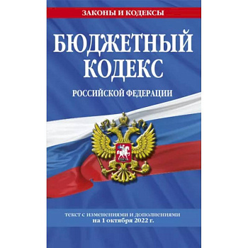 Бюджетный кодекс Российской Федерации: текст с посл. изм. и доп. на 1 октября 2022 г. Бюджетный кодекс Российской Федерации: текст с посл. изм. и доп. на 1 октября 2022 г.