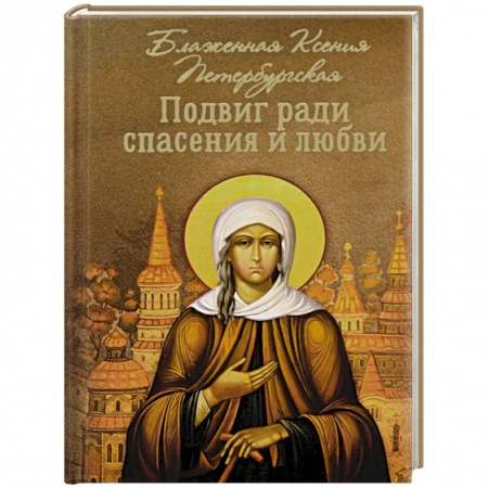 Жития русских святых, жизнеописания церковных деятелей, книга Подвиг ради спасения и любви. Блаженная Ксения купить по низкой цене