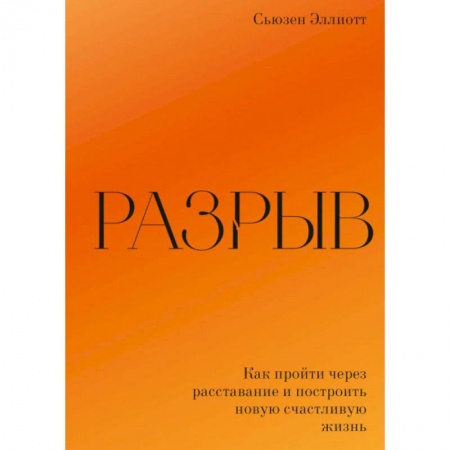 Психология отношений, книга Разрыв. Как пройти через расставание и построить новую счастливую жизнь. Сьюзен Эллиотт купить по низкой цене