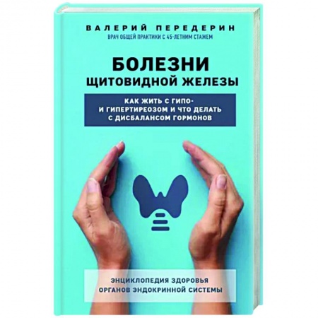 Эндокринология, книга Болезни щитовидной железы. Как жить с гипо- и гипертиреозом и что делать с дисбалансом гормонов купить по низкой цене