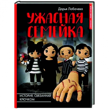 Мягкие игрушки. Куклы, книга Ужасная семейка. История, связанная крючком купить по низкой цене