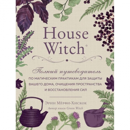 Колдовство. Практическая магия, книга House Witch. Полный путеводитель по магическим практикам для защиты вашего дома купить по низкой цене