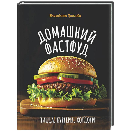 Блюда на каждый день, книга Домашний фастфуд. Пицца, бургеры, хот-доги купить по низкой цене