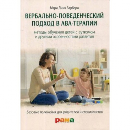 Возрастная психология, книга Вербально-поведенческий подход в АВА-терапии. Методы обучения детей с аутизмом и другими особенностями развития. купить по низкой цене