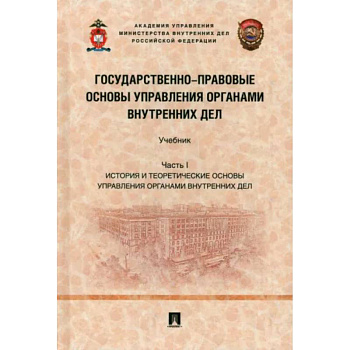 Государственно-правовые основы управления органами внутренних дел. Часть I. Учебник Государственно-правовые основы управления органами внутренних дел. Часть I. Учебник