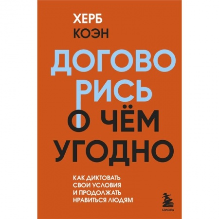 Психология масс и соционика, книга Договорись о чем угодно. Как диктовать свои условия и продолжать нравиться людям купить по низкой цене