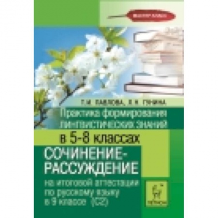 Книги, книга Практика формирования лингвистических знаний в 5-8-х классах. Сочинение-рассуждение на итоговой аттестации по русскому языку в 9 классе (С2) купить по низкой цене