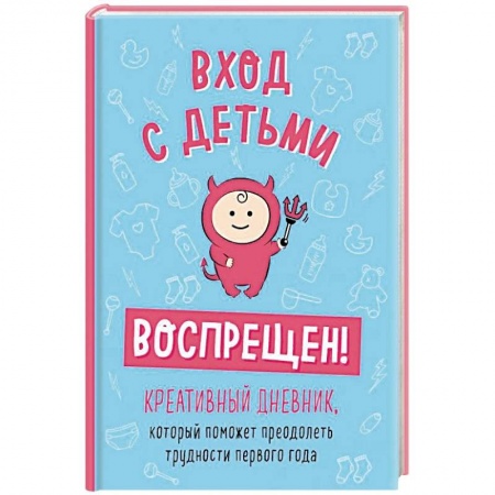Психология для родителей, книга Вход с детьми воспрещен! Креативный дневник, который поможет преодолеть трудности первого года купить по низкой цене