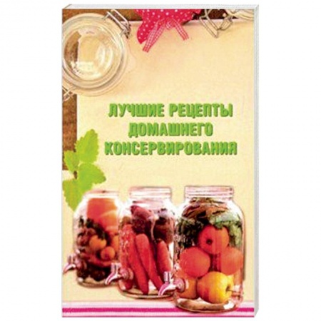 Консервирование, книга Лучшие рецепты домашнего консервирования купить по низкой цене