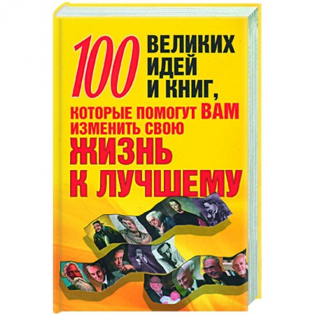 Книги, книга 100 великих идей и книг, которые помогут вам изменить свою жизнь к лучшему купить по низкой цене