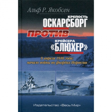Спецслужбы, спецназ, разведка, книга Крепость Оскарсборг против крейсера 'Блюхер'. 9 апреля 1940 г.: начало войны во фьордах Норвегии купить по низкой цене
