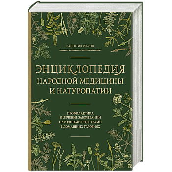 Энциклопедия народной медицины и натуропатии. Профилактика и лечение заболеваний народными средствами в домашних условиях